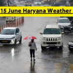 15 June Haryana Weather : सभी देशों और हरियाणा के आज के मौसम के बारे में डिटेल्स के साथ यहां जाने