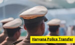 Haryana Police Transfer