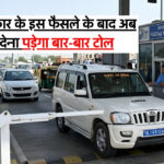 Toll Tax New Rule : केंद्र सरकार के इस फैसले के बाद अब नहीं देना पड़ेगा बार-बार टोल, जानिए क्यों